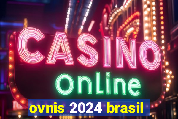 ovnis 2024 brasil